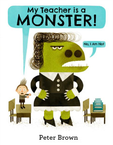 MY TEACHER IS A MONSTER! (NO, I AM NOT.), Peter Brown, пітер браун, література про школу, погані вчителі, проблеми зі школою, страх перед вчителями